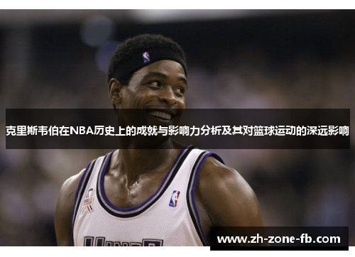 克里斯韦伯在NBA历史上的成就与影响力分析及其对篮球运动的深远影响