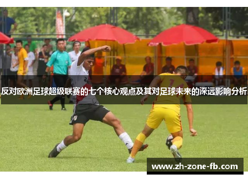 反对欧洲足球超级联赛的七个核心观点及其对足球未来的深远影响分析