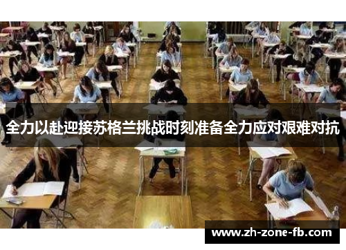 全力以赴迎接苏格兰挑战时刻准备全力应对艰难对抗 全力以赴迎接苏格兰挑战时刻准备全力应对艰难对抗