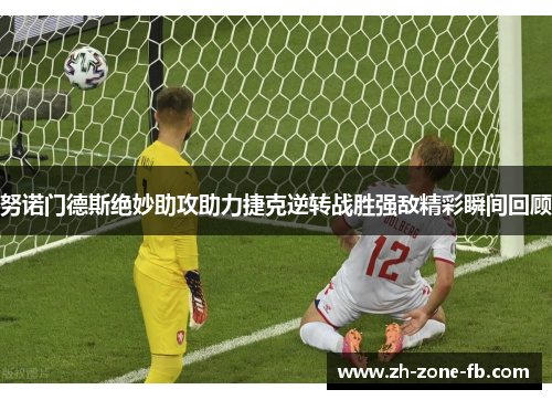 努诺门德斯绝妙助攻助力捷克逆转战胜强敌精彩瞬间回顾