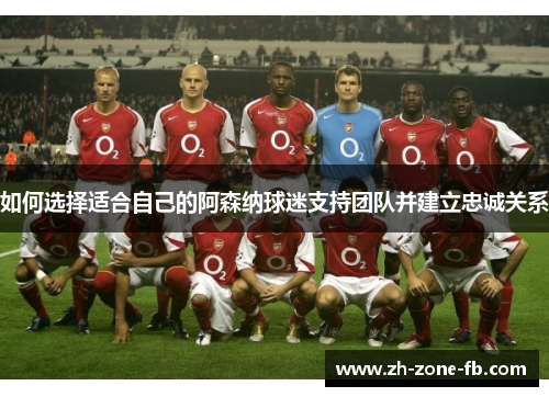 如何选择适合自己的阿森纳球迷支持团队并建立忠诚关系