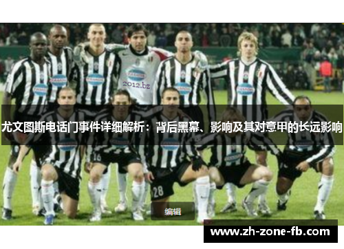 尤文图斯电话门事件详细解析：背后黑幕、影响及其对意甲的长远影响