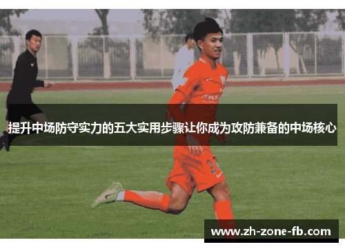 提升中场防守实力的五大实用步骤让你成为攻防兼备的中场核心