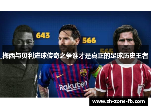 梅西与贝利进球传奇之争谁才是真正的足球历史王者