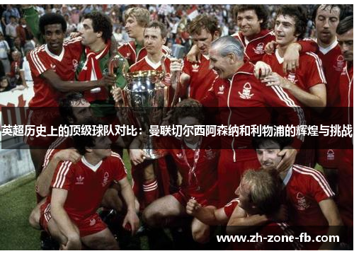 英超历史上的顶级球队对比：曼联切尔西阿森纳和利物浦的辉煌与挑战